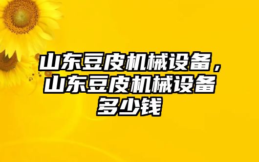 山東豆皮機械設備，山東豆皮機械設備多少錢