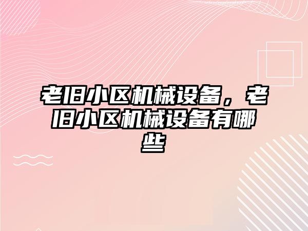 老舊小區機械設備，老舊小區機械設備有哪些