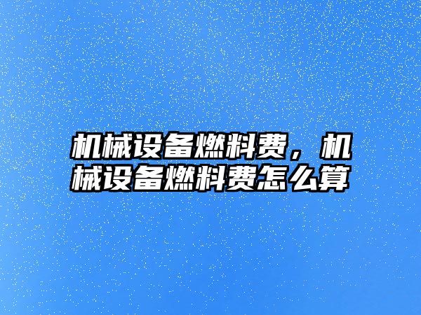 機械設備燃料費，機械設備燃料費怎么算