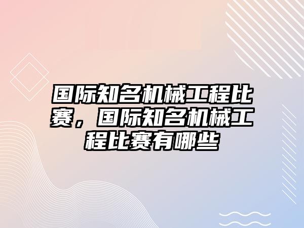 國際知名機械工程比賽，國際知名機械工程比賽有哪些