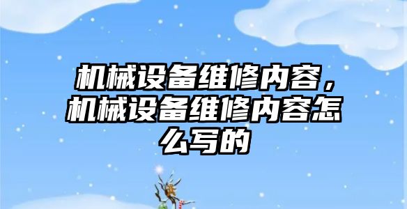 機械設備維修內容，機械設備維修內容怎么寫的