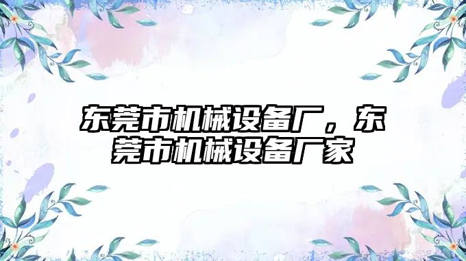 東莞市機械設備廠，東莞市機械設備廠家