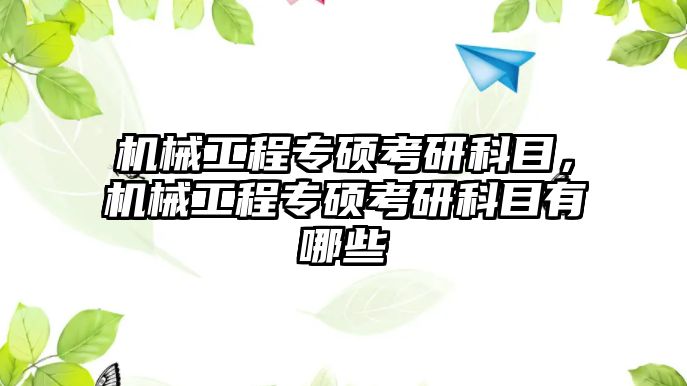 機械工程專碩考研科目，機械工程專碩考研科目有哪些