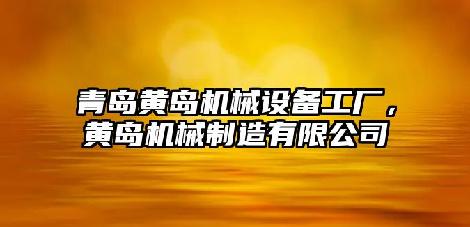 青島黃島機械設備工廠，黃島機械制造有限公司