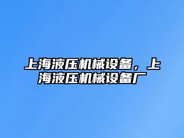 上海液壓機械設備，上海液壓機械設備廠