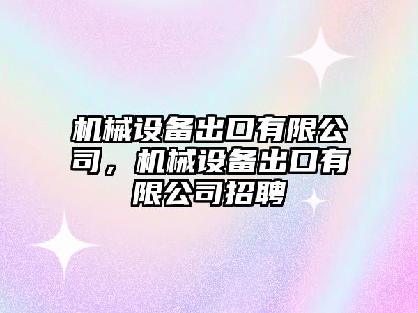 機械設備出口有限公司，機械設備出口有限公司招聘