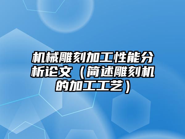 機械雕刻加工性能分析論文（簡述雕刻機的加工工藝）