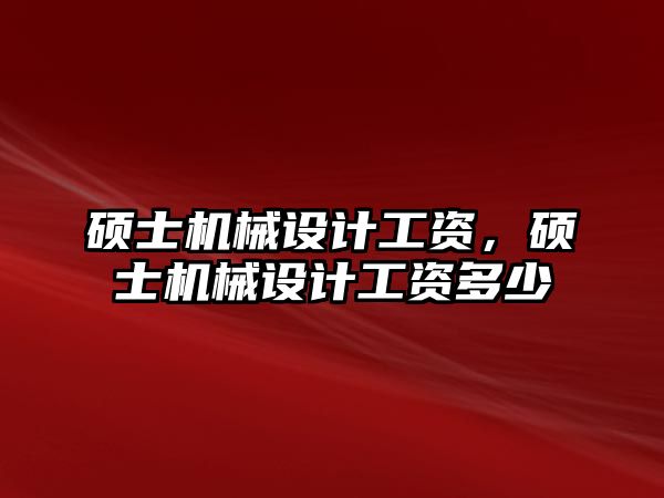 碩士機械設計工資，碩士機械設計工資多少