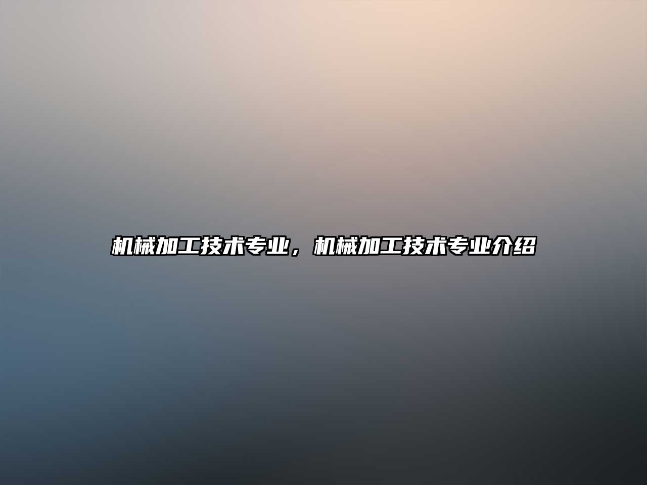 機械加工技術專業，機械加工技術專業介紹