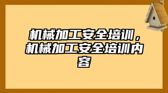 機械加工安全培訓，機械加工安全培訓內容