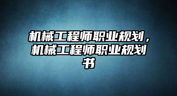 機械工程師職業規劃，機械工程師職業規劃書