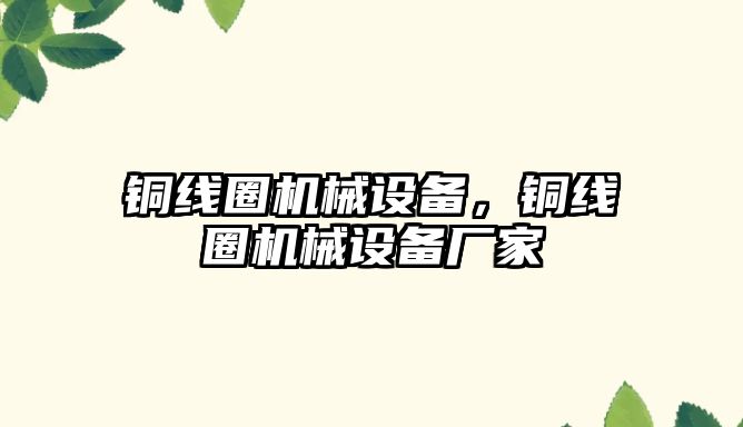 銅線圈機械設備，銅線圈機械設備廠家