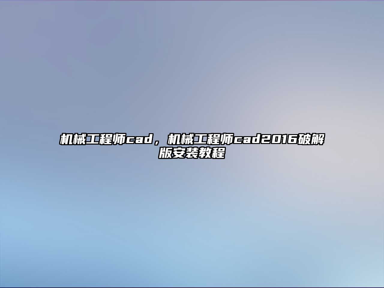 機械工程師cad，機械工程師cad2016破解版安裝教程