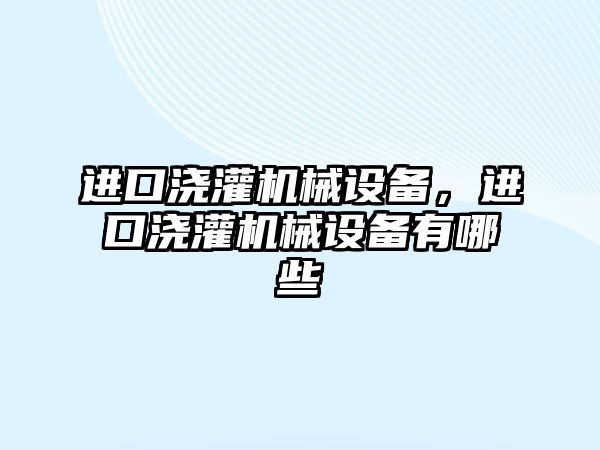 進口澆灌機械設備，進口澆灌機械設備有哪些