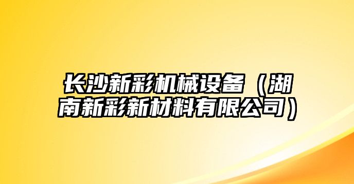 長沙新彩機械設備（湖南新彩新材料有限公司）