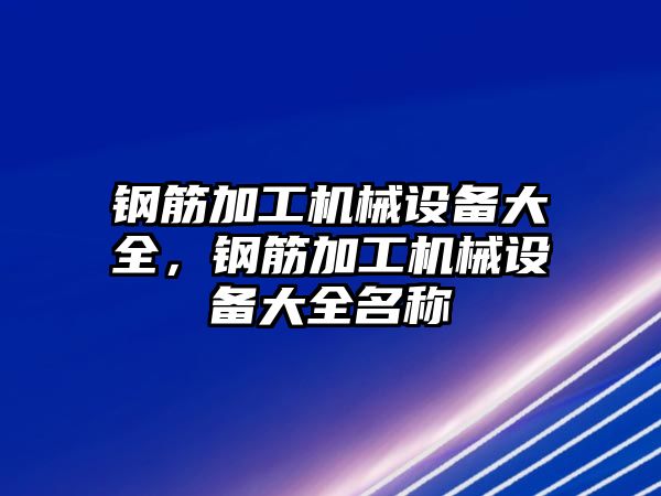 鋼筋加工機械設備大全，鋼筋加工機械設備大全名稱