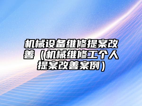 機械設備維修提案改善（機械維修工個人提案改善案例）