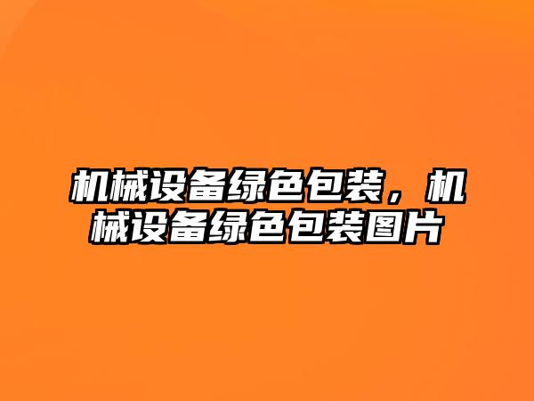 機械設備綠色包裝，機械設備綠色包裝圖片