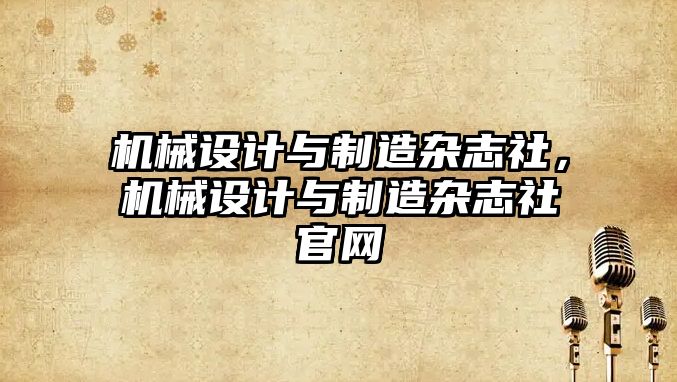 機械設計與制造雜志社，機械設計與制造雜志社官網