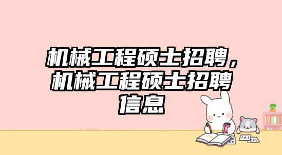 機械工程碩士招聘，機械工程碩士招聘信息