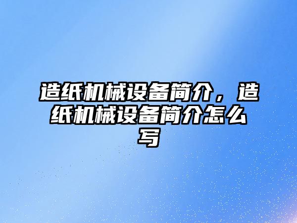 造紙機械設備簡介，造紙機械設備簡介怎么寫