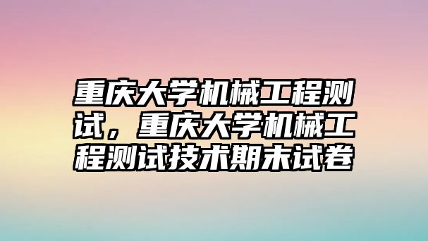 重慶大學機械工程測試，重慶大學機械工程測試技術期末試卷