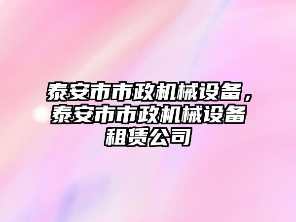 泰安市市政機械設備，泰安市市政機械設備租賃公司