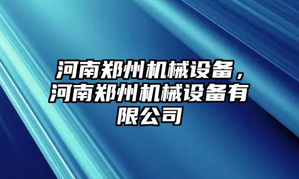 河南鄭州機械設(shè)備，河南鄭州機械設(shè)備有限公司