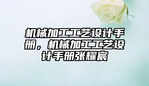 機械加工工藝設計手冊，機械加工工藝設計手冊張耀宸