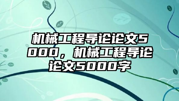 機械工程導論論文5000，機械工程導論論文5000字