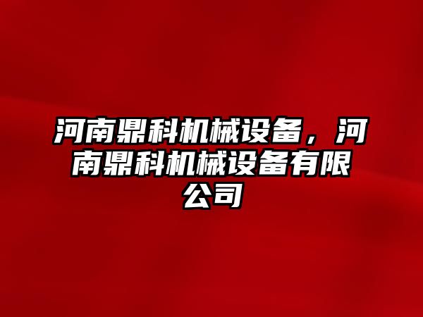 河南鼎科機械設備，河南鼎科機械設備有限公司