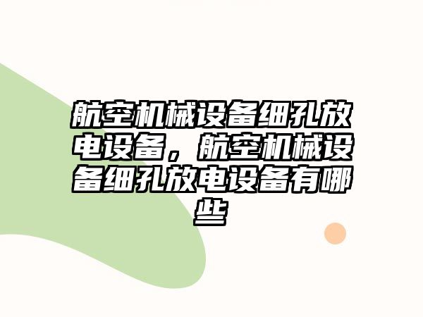 航空機械設備細孔放電設備，航空機械設備細孔放電設備有哪些