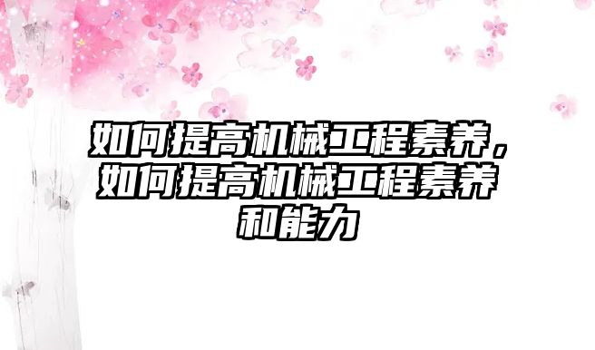 如何提高機械工程素養，如何提高機械工程素養和能力