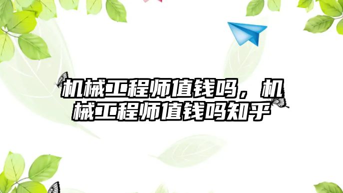 機械工程師值錢嗎，機械工程師值錢嗎知乎