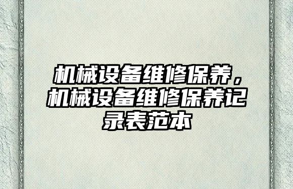 機械設備維修保養，機械設備維修保養記錄表范本