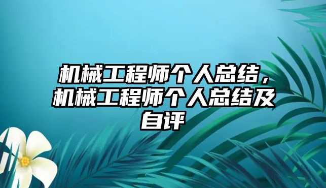 機械工程師個人總結，機械工程師個人總結及自評