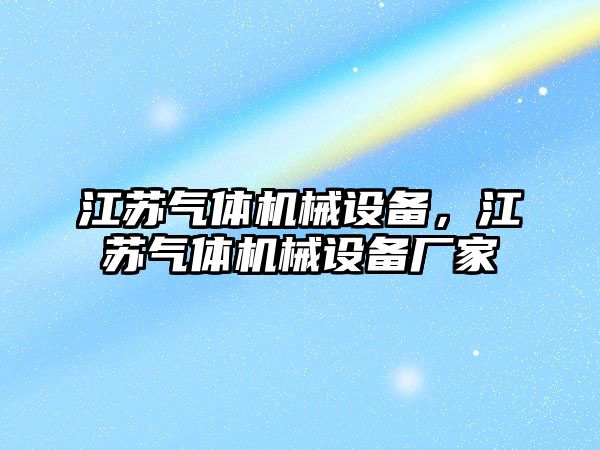 江蘇氣體機械設備，江蘇氣體機械設備廠家