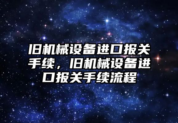 舊機械設備進口報關手續，舊機械設備進口報關手續流程