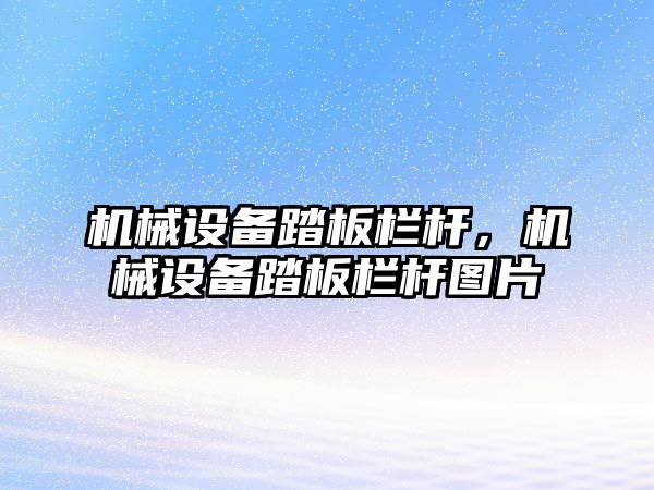 機械設備踏板欄桿，機械設備踏板欄桿圖片