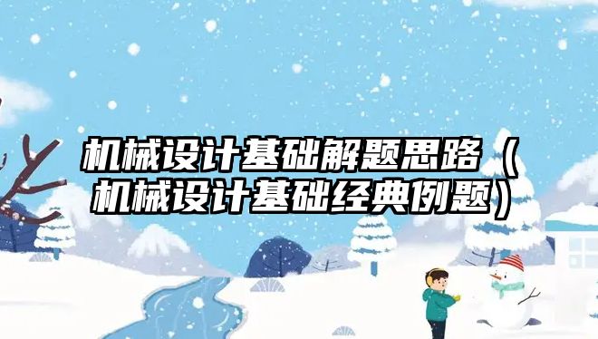 機械設計基礎解題思路（機械設計基礎經典例題）