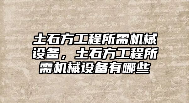 土石方工程所需機械設備，土石方工程所需機械設備有哪些