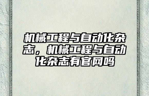 機(jī)械工程與自動化雜志，機(jī)械工程與自動化雜志有官網(wǎng)嗎