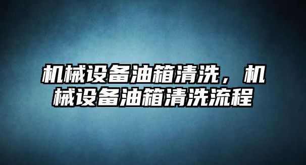 機械設備油箱清洗，機械設備油箱清洗流程