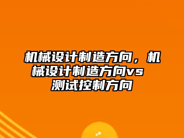 機械設計制造方向，機械設計制造方向vs 測試控制方向