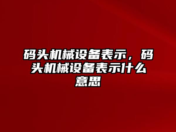 碼頭機械設備表示，碼頭機械設備表示什么意思