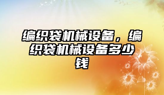 編織袋機械設備，編織袋機械設備多少錢