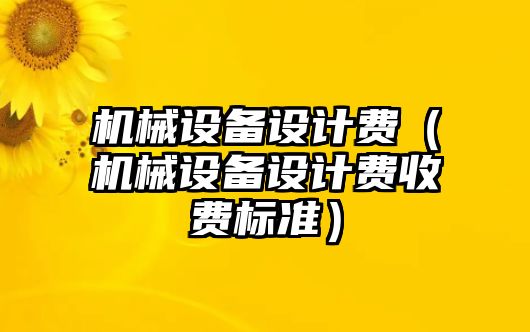 機械設備設計費（機械設備設計費收費標準）