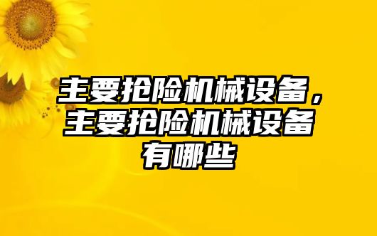 主要搶險機械設備，主要搶險機械設備有哪些