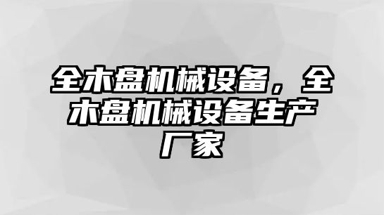 全木盤機械設備，全木盤機械設備生產廠家