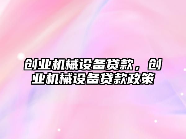 創業機械設備貸款，創業機械設備貸款政策